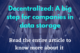 Decentralized: A big step for companies in data storage