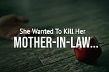She Wanted To Kill Her
MOTHER-IN-LAW…
