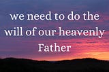 we need to do the will of our heavenly Father