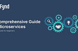 A comprehensive guide to Microservices