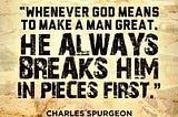 Graphic that reads, “Whenever God means to make a man great, he always breaks him in pieces first”