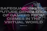 Safeguarding the future generation of gamers from crimes in the virtual world