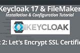 Keycloak 17 & FileMaker: Installation & Configuration Tutorial Part 2: Let’s Encrypt SSL…