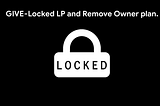 GIVE — Locked LP and Remove Owner plan.
