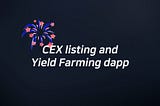 We are launching Yield Farming dapp and announcing the CEX listing this week.