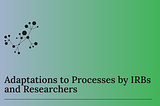 Adaptations to Processes by IRBs and Researchers