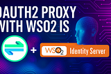 WSO2 Identity Server + OAuth2 Proxy = Identity Gateway