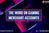 The Word on Gaming Merchant Accounts: