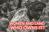 WOMEN AND LAND: Who owns it?