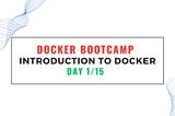 Docker Bootcamp Day 1/15 — Introduction to Docker