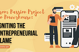 From Passion Project to Powerhouse: Igniting the Entrepreneurial Flame