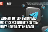 Telegram to turn usernames and stickers into NFTs on TON: here’s how to get on board