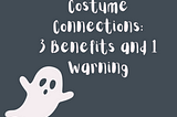 Costume Connections: 3 Benefits and 1 Warning