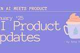 When AI meets Product: January’25 AI Product Updates