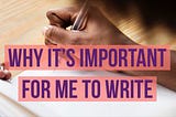 Why It’s Important for Me to Write