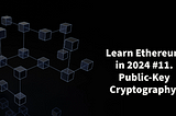 Learn Ethereum in 2024. #11. Public-Key Cryptography.