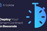 Trickle | Deploy Your Smart Contract in Seconds