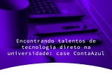 Encontrando talentos de tecnologia direto na universidade: case ContaAzul