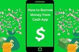 A Step-by-Step Guide: How to borrow money from the cash app