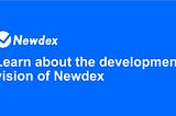 Learn about the development vision of Newdex