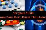 Is Medication Causing You More Harm than Good? Harmful Effects of 6 Common Medications