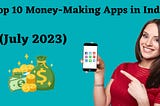 Top 10 Money-Making Apps in India (July 2023)