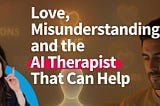 Love, Misunderstandings, and the AI Therapist That Can Help