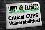 CUPS Vulnerabilities: What You Need to Know to Protect Your Linux