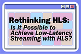 Rethinking HLS: Is it Possible to Achieve Low-Latency Streaming with HLS?