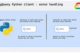 Better Error Handling with BigQuery Python client