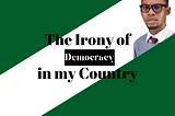 The Irony Of Democracy in my Country