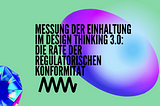 Messung der Einhaltung im Design Thinking 3.0: Die Rate der Regulatorischen Konformität