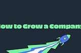 How to Grow a Company