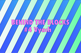 Behind The Blocks #4: Vyach