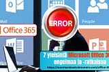 7 yleisintä Microsoft Office 365 -ongelmaa ja -ratkaisua || Office 365 asiakaspalvelunumeroa Suomi