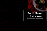 Food Never Hurts You; A Philosophy