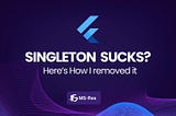 Flutter : How to Remove Singletons from your App and Why?