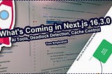 🚀 What’s Coming in Next.js 16.3.0: AI Tools, Deadlock Detection, and Cache Control