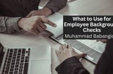 What to Use for Employee Background Checks | Muhammad Babangida | Professional Overview