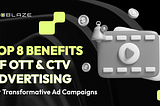 Top 8 benefits of OTT & CTV advertising for transformative ad Campaigns