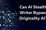 Originality AI Vs AI Stealth Writer