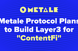 Metale Protocol Plans to Build Layer3 for “ContentFi”