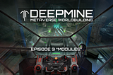 DeepMine Metaverse Worldbuilding. Episode 3: “Mine Modules”