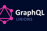 GraphQL Unions — Customize your results!