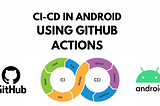 What is CI-CD? How to build CI-CD pipeline in Android using GitHub actions.