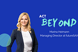 #ActBeyond with Marina Heimann I Managing Director at futureSAX