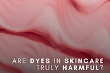Are Dyes in Skincare Truly Harmful?