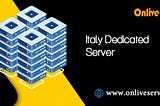 Italy Dedicated Server: The Best Guide for US Businesses on Hosting Performance, Costs, and…