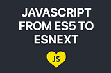 ES5 to ESNext — here’s every feature added to JavaScript since 2015