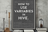 Do you know you can use Variables in Hive?